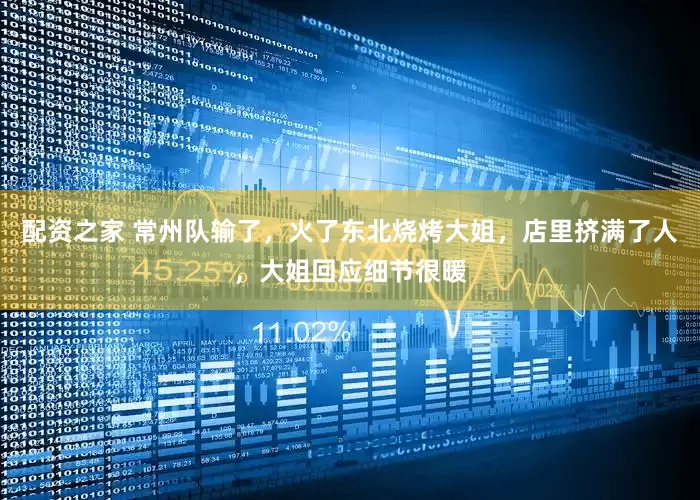 配资之家 常州队输了，火了东北烧烤大姐，店里挤满了人，大姐回应细节很暖